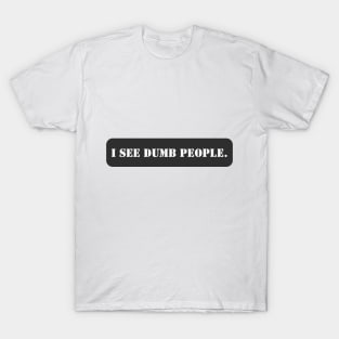 I SEE DUMB PEOPLE. T-Shirt